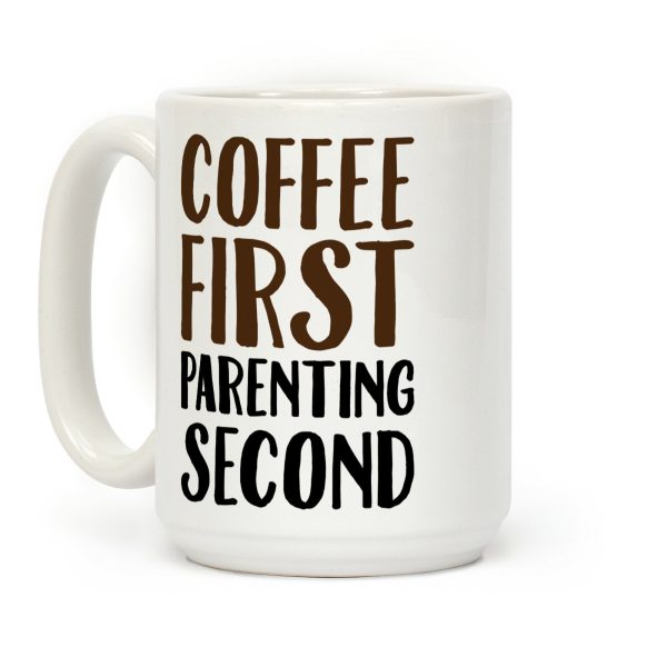 Coffee First Parenting Second Coffee Mug Coffee First Parenting Second Coffee Mug