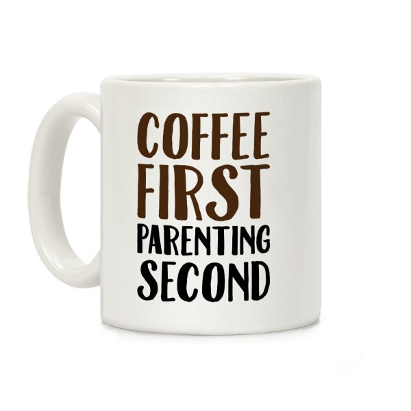 Coffee First Parenting Second Coffee Mug Coffee First Parenting Second Coffee Mug