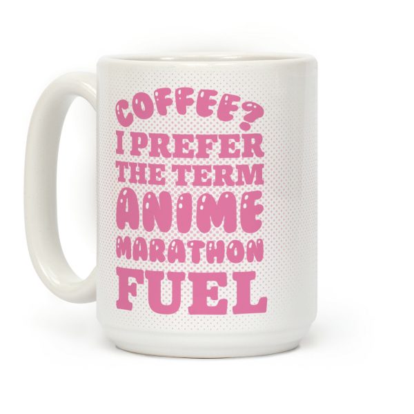 Coffee? I Prefer The Term Anime Marathon Fuel Coffee Mug Coffee? I Prefer The Term Anime Marathon Fuel Coffee Mug