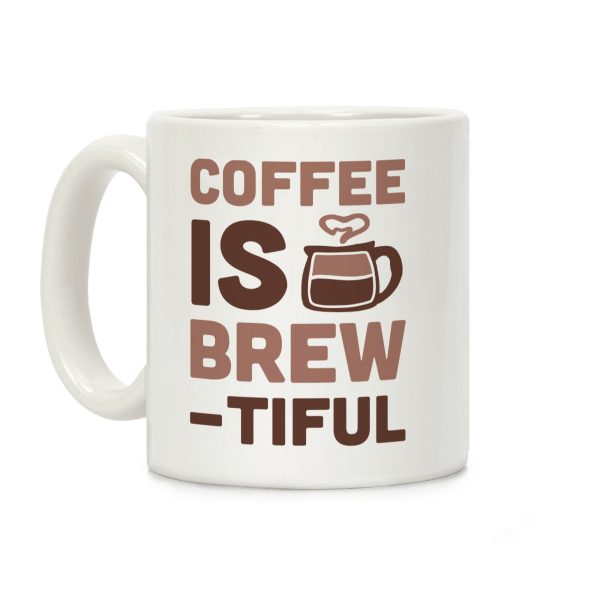 Coffee Is Brew-tiful Coffee Mug Coffee Is Brew-tiful Coffee Mug