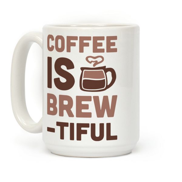 Coffee Is Brew-tiful Coffee Mug Coffee Is Brew-tiful Coffee Mug
