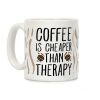 Coffee is Cheaper Than Therapy Coffee Mug Coffee is Cheaper Than Therapy Coffee Mug