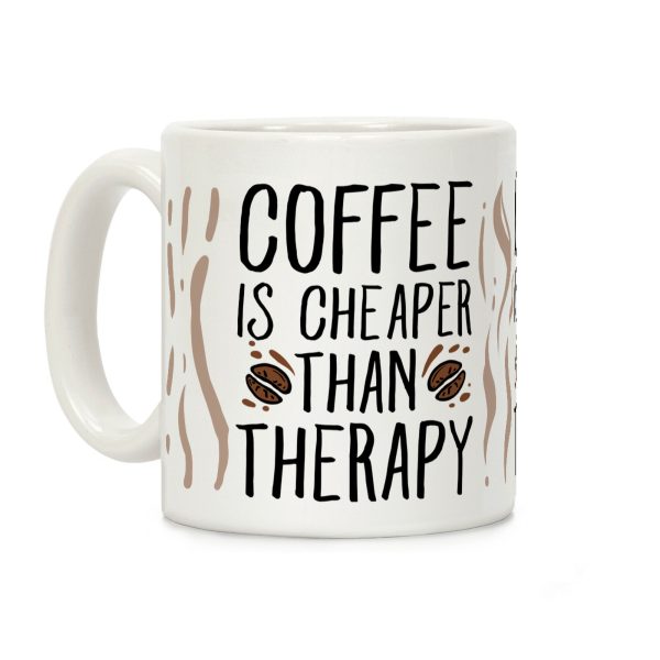 Coffee is Cheaper Than Therapy Coffee Mug Coffee is Cheaper Than Therapy Coffee Mug
