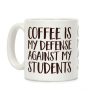 Coffee Is My Defense Against My Students Coffee Mug Coffee Is My Defense Against My Students Coffee Mug