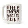 Coffee Is My Defense Against My Students Coffee Mug Coffee Is My Defense Against My Students Coffee Mug