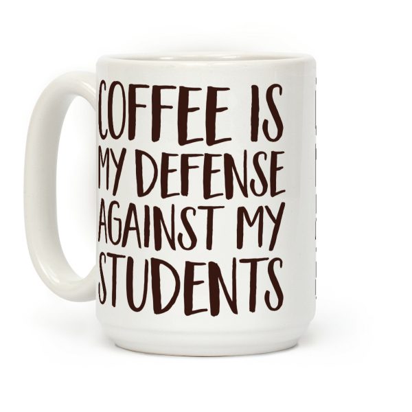 Coffee Is My Defense Against My Students Coffee Mug Coffee Is My Defense Against My Students Coffee Mug