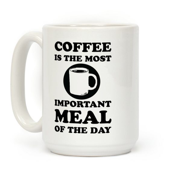 Coffee Is The Most Important Meal Of The Day Coffee Mug Coffee Is The Most Important Meal Of The Day Coffee Mug