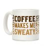 Coffee Makes Me Sweaty Coffee Mug Coffee Makes Me Sweaty Coffee Mug