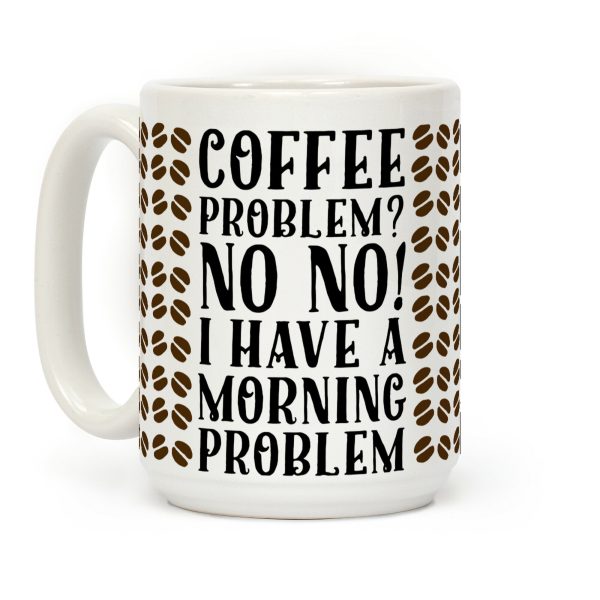 Coffee Problem? No No! I Have a Morning Problem Coffee Mug