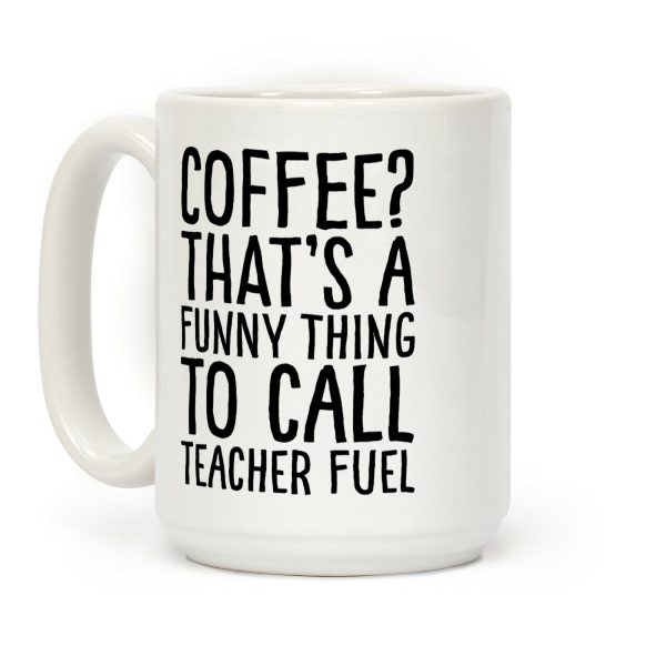 Coffee That's A Funny Thing To Call Teacher Fuel Coffee Mug Coffee That's A Funny Thing To Call Teacher Fuel Coffee Mug