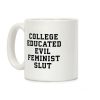 College Educated Evil Feminist Slut Coffee Mug College Educated Evil Feminist Slut Coffee Mug
