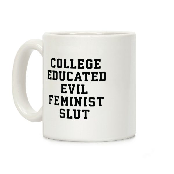 College Educated Evil Feminist Slut Coffee Mug College Educated Evil Feminist Slut Coffee Mug
