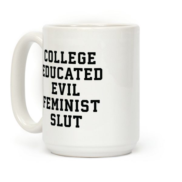 College Educated Evil Feminist Slut Coffee Mug College Educated Evil Feminist Slut Coffee Mug