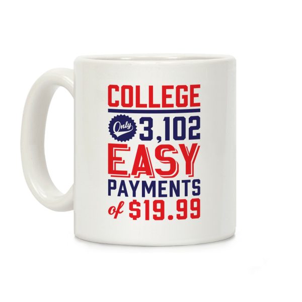 College Only 3,102 Easy Payments Of .99 Coffee Mug College Only 3,102 Easy Payments Of .99 Coffee Mug