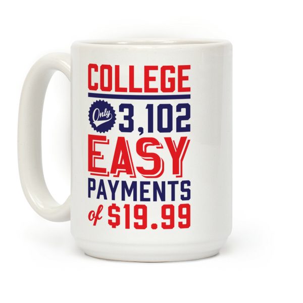 College Only 3,102 Easy Payments Of .99 Coffee Mug College Only 3,102 Easy Payments Of .99 Coffee Mug