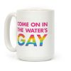 Come On In The Water's Gay Coffee Mug Come On In The Water's Gay Coffee Mug