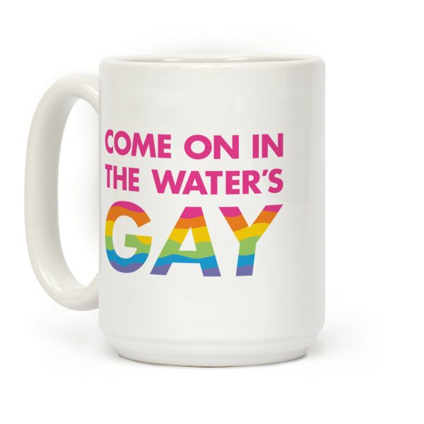 Come On In The Water's Gay Coffee Mug Come On In The Water's Gay Coffee Mug