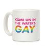 Come On In The Water's Gay Coffee Mug Come On In The Water's Gay Coffee Mug