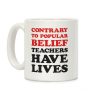 Contrary To Popular Belief, Teachers Have Lives Coffee Mug Contrary To Popular Belief, Teachers Have Lives Coffee Mug