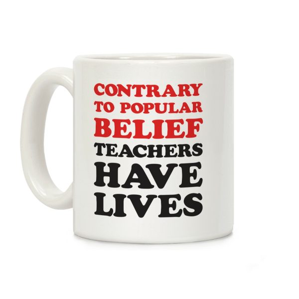Contrary To Popular Belief, Teachers Have Lives Coffee Mug Contrary To Popular Belief, Teachers Have Lives Coffee Mug