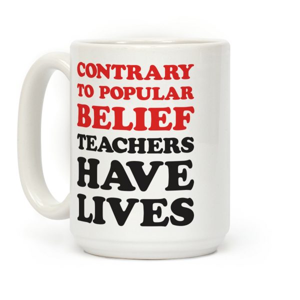 Contrary To Popular Belief, Teachers Have Lives Coffee Mug Contrary To Popular Belief, Teachers Have Lives Coffee Mug