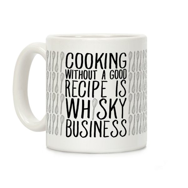 Cooking Without A Good Recipe Is Whisky Business Coffee Mug
