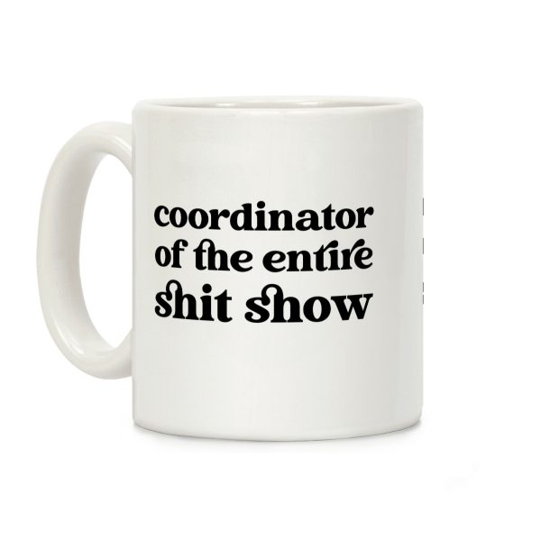 Coordinator Of The Entire Shit Show Coffee Mug Coordinator Of The Entire Shit Show Coffee Mug