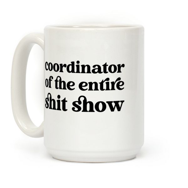 Coordinator Of The Entire Shit Show Coffee Mug Coordinator Of The Entire Shit Show Coffee Mug