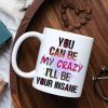 Couple You Can Be My Crazy I'll Be Your Insane, Personalized White Mug, Gift For Couples Couple You Can Be My Crazy I'll Be Your Insane, Personalized White Mug, Gift For Couples