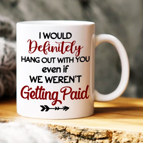 Coworker, I Would Definitely Hang Out With You, Personalized Mug, Gift For Coworker Coworker, I Would Definitely Hang Out With You, Personalized Mug, Gift For Coworker