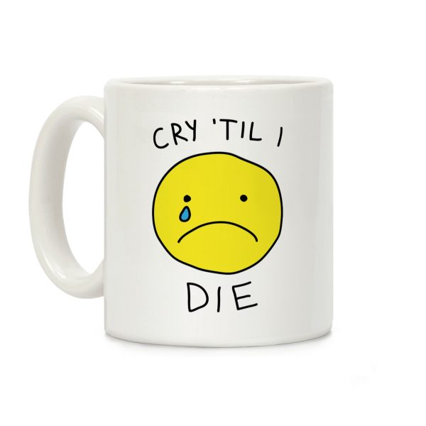 Cry 'Til I Die Coffee Mug Cry 'Til I Die Coffee Mug
