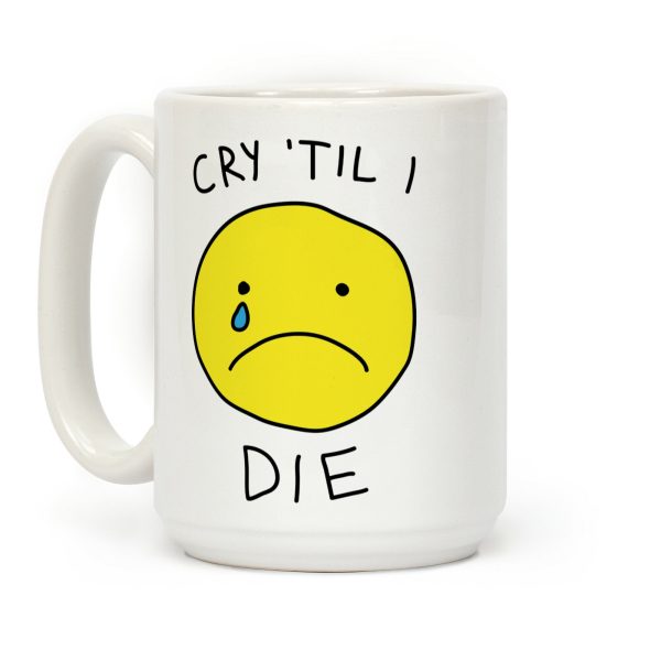 Cry 'Til I Die Coffee Mug Cry 'Til I Die Coffee Mug