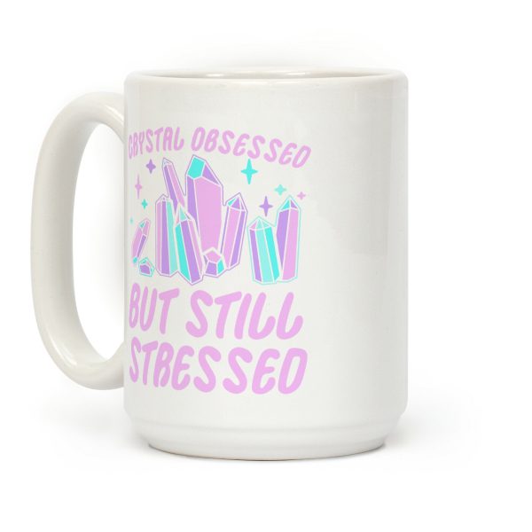 Crystal Obsessed But Still Stressed Coffee Mug Crystal Obsessed But Still Stressed Coffee Mug