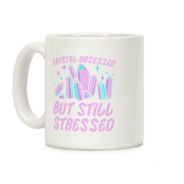 Crystal Obsessed But Still Stressed Coffee Mug Crystal Obsessed But Still Stressed Coffee Mug
