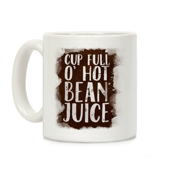 Cup Full O' Hot Bean Juice Coffee Mug Cup Full O' Hot Bean Juice Coffee Mug