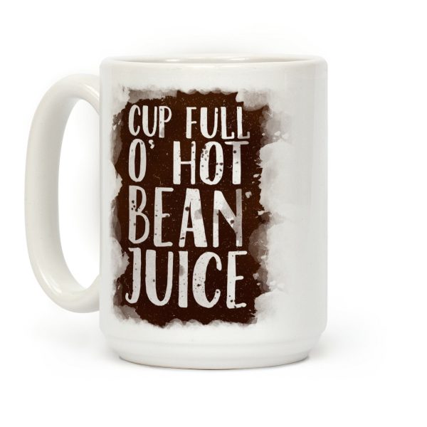 Cup Full O' Hot Bean Juice Coffee Mug Cup Full O' Hot Bean Juice Coffee Mug