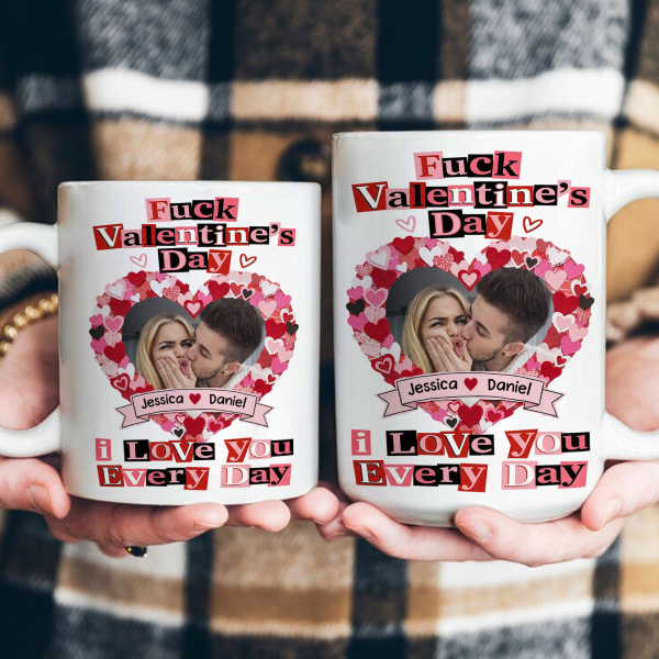 Custom Photo F()ck Valentine's Day I Love You Every Day - Personalized Ceramic Mug - Gift For Couple HN02 Custom Photo F()ck Valentine's Day I Love You Every Day - Personalized Ceramic Mug - Gift For Couple HN02