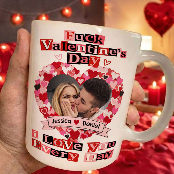 Custom Photo F()ck Valentine's Day I Love You Every Day - Personalized Ceramic Mug - Gift For Couple HN02 Custom Photo F()ck Valentine's Day I Love You Every Day - Personalized Ceramic Mug - Gift For Couple HN02