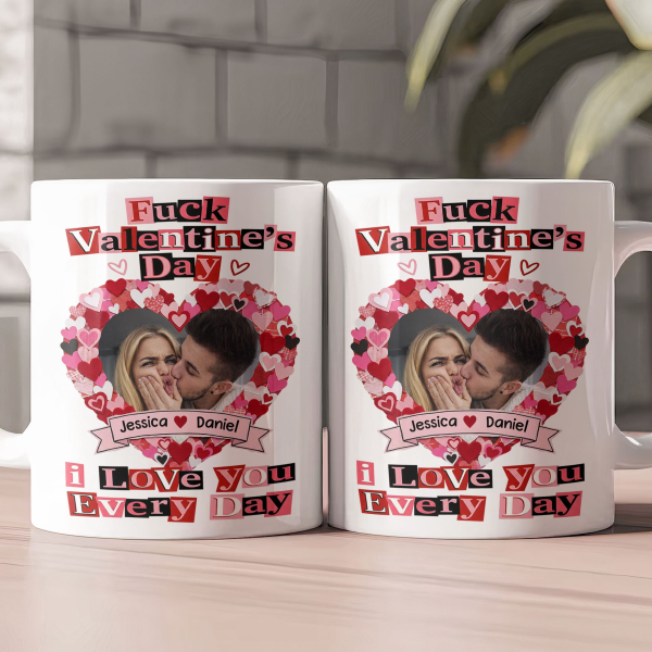 Custom Photo F()ck Valentine's Day I Love You Every Day - Personalized Ceramic Mug - Gift For Couple HN02 Custom Photo F()ck Valentine's Day I Love You Every Day - Personalized Ceramic Mug - Gift For Couple HN02