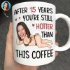 Custom Photo Funny Couple After Years Still Hotter Than This Coffee - Personalized Mug Custom Photo Funny Couple After Years Still Hotter Than This Coffee - Personalized Mug