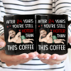 Custom Photo Funny Couple After Years Still Hotter Than This Coffee - Personalized Mug Custom Photo Funny Couple After Years Still Hotter Than This Coffee - Personalized Mug