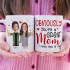 Custom Photo Funny Gifts For Mom Obviously You're A Great Mom, I Mean Look At Me Coffee Mug