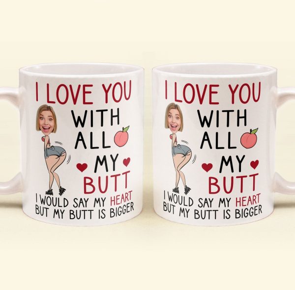 Custom Photo I Love You With All My Butt - Personalized Ceramic Mug - Gift For Couple, Husband Wife NH96 Custom Photo I Love You With All My Butt - Personalized Ceramic Mug - Gift For Couple, Husband Wife NH96