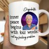 Custom Photo Inner Peace Begins With Four Words - Personalized Mug Custom Photo Inner Peace Begins With Four Words - Personalized Mug