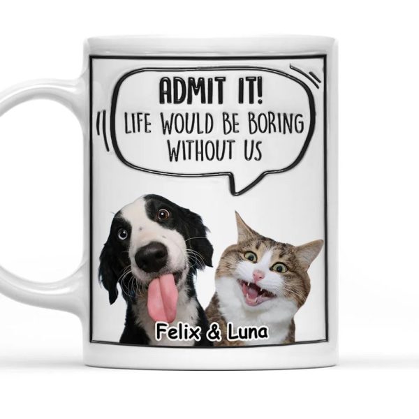 Custom Photo Let's Admit It - Personalized 3D Inflated Effect Ceramic Mug - Gift For Pet Lovers | NA94 Custom Photo Let's Admit It - Personalized 3D Inflated Effect Ceramic Mug - Gift For Pet Lovers | NA94