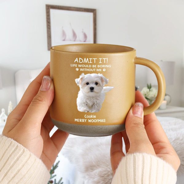 Custom Photo Life Would Be Boring Without Me Dog Cat Pottery Mug TH10 892075 Custom Photo Life Would Be Boring Without Me Dog Cat Pottery Mug TH10 892075