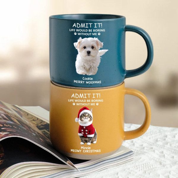 Custom Photo Life Would Be Boring Without Me Dog Cat Pottery Mug TH10 892075 Custom Photo Life Would Be Boring Without Me Dog Cat Pottery Mug TH10 892075
