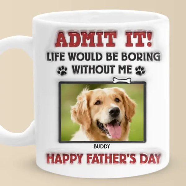 Custom Photo Life Would Be Boring Without Us, We Woof You - Dog & Cat Personalized Custom 3D Inflated Effect Printed Mug - Father's Day, Gift For Pet Owners, Pet Lovers Custom Photo Life Would Be Boring Without Us, We Woof You - Dog & Cat Personalized Custom 3D Inflated Effect Printed Mug - Father's Day, Gift For Pet Owners, Pet Lovers