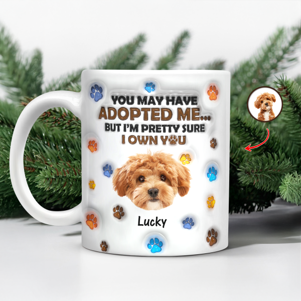 Custom Photo You May Have Adopted Me But I'm Pretty Sure I Own You - Personalized 3D Inflated Effect Mug HO82 894424 Custom Photo You May Have Adopted Me But I'm Pretty Sure I Own You - Personalized 3D Inflated Effect Mug HO82 894424