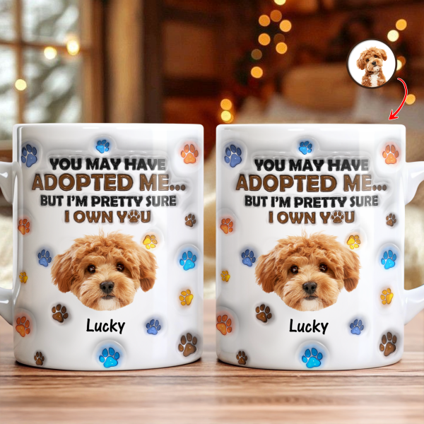Custom Photo You May Have Adopted Me But I'm Pretty Sure I Own You - Personalized 3D Inflated Effect Mug HO82 894424 Custom Photo You May Have Adopted Me But I'm Pretty Sure I Own You - Personalized 3D Inflated Effect Mug HO82 894424